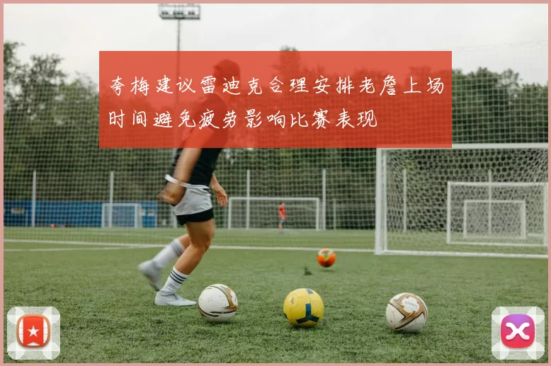 夸梅建议雷迪克合理安排老詹上场时间避免疲劳影响比赛表现