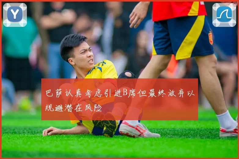 巴萨认真考虑引进B席但最终放弃以规避潜在风险