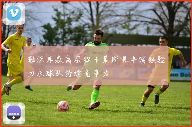 勒沃库森高层称卡莱斯具丰富经验力求球队持续竞争力