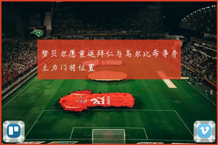 努贝尔愿重返拜仁与乌尔比希争夺主力门将位置
